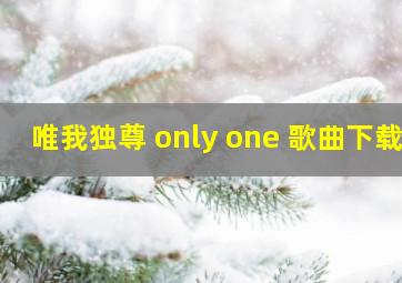 唯我独尊 only one 歌曲下载